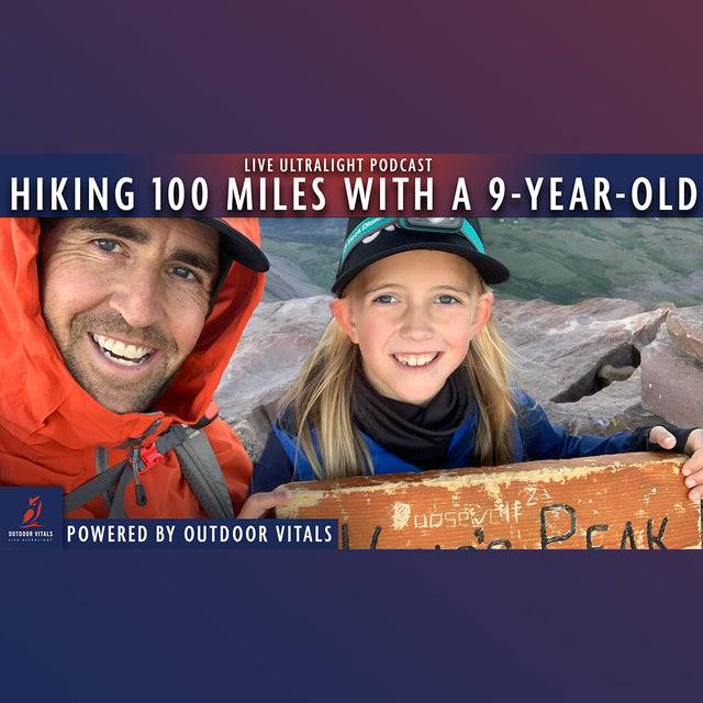 Live Ultralight Podcast EP 106 - Hiking 100 Miles With A 9-Year-Old