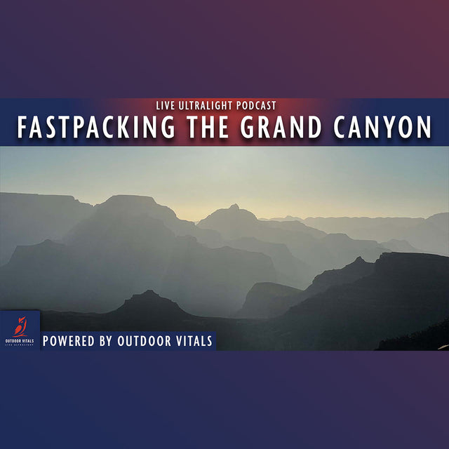 Live Ultralight Podcast EP 91 - Fastpacking the Grand Canyon